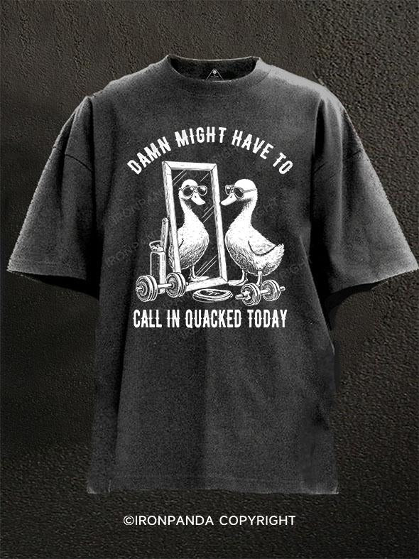 Damn, might have to call in quacked today Washed Gym Shirt